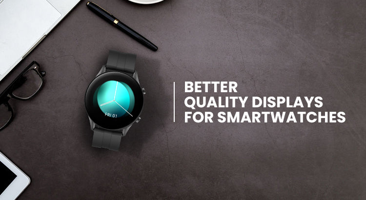 Better Quality Displays for Smartwatches